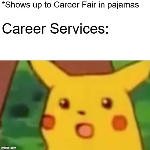 Surprised Pikachu | *Shows up to Career Fair in pajamas; Career Services: | image tagged in memes,surprised pikachu | made w/ Imgflip meme maker