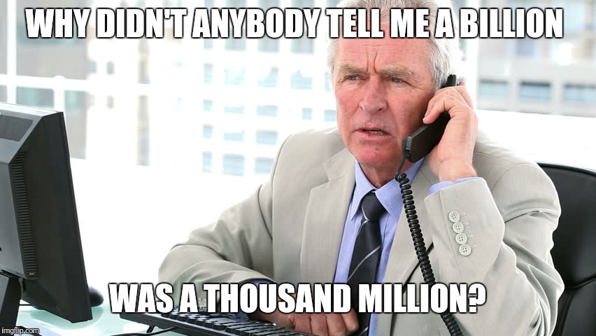 WHY DIDN'T ANYBODY TELL ME A BILLION; WAS A THOUSAND MILLION? | made w/ Imgflip meme maker