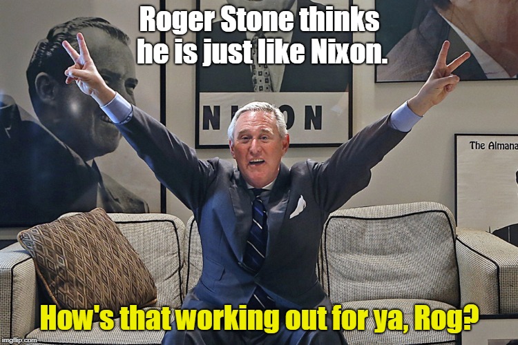 Roger Stone | Roger Stone thinks he is just like Nixon. How's that working out for ya, Rog? | image tagged in roger stone | made w/ Imgflip meme maker