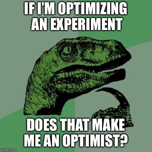 Philosoraptor Meme | IF I’M OPTIMIZING AN EXPERIMENT; DOES THAT MAKE ME AN OPTIMIST? | image tagged in memes,philosoraptor,bad pun | made w/ Imgflip meme maker