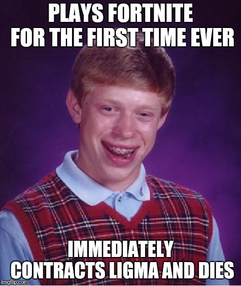 Bad Luck Brian Meme | PLAYS FORTNITE FOR THE FIRST TIME EVER IMMEDIATELY CONTRACTS LIGMA AND DIES | image tagged in memes,bad luck brian | made w/ Imgflip meme maker