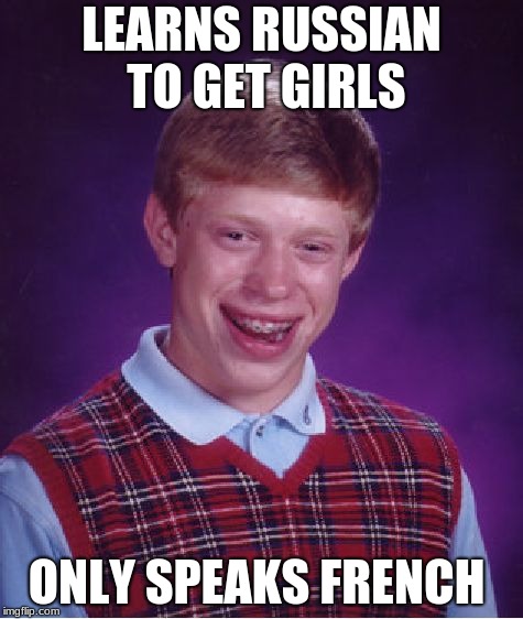 Bad Luck Brian Meme | LEARNS RUSSIAN TO GET GIRLS; ONLY SPEAKS FRENCH | image tagged in memes,bad luck brian | made w/ Imgflip meme maker