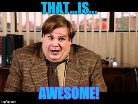 Tommy Boy | THAT...IS... AWESOME! | image tagged in tommy boy | made w/ Imgflip meme maker