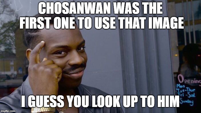 Roll Safe Think About It Meme | CHOSANWAN WAS THE FIRST ONE TO USE THAT IMAGE I GUESS YOU LOOK UP TO HIM | image tagged in memes,roll safe think about it | made w/ Imgflip meme maker
