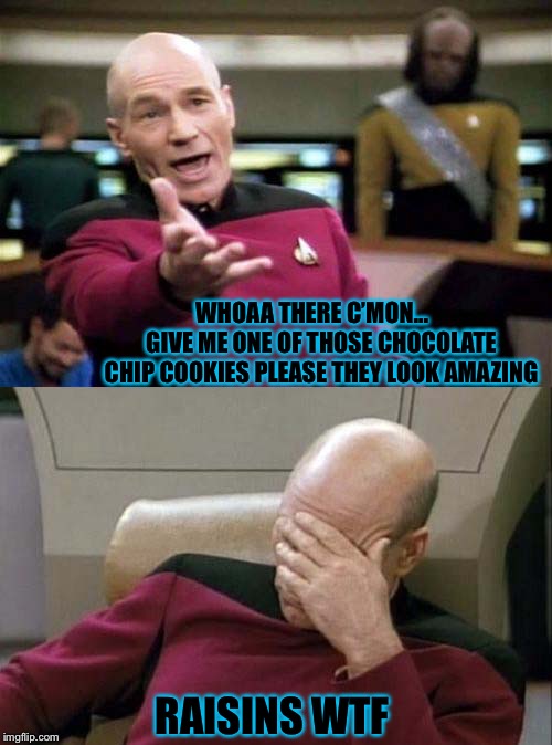 That Moment of Realisation  | WHOAA THERE C’MON...    GIVE ME ONE OF THOSE CHOCOLATE CHIP COOKIES PLEASE THEY LOOK AMAZING; RAISINS WTF | image tagged in memes,picard wtf and facepalm combined,cookies,not funny,chocolate,i wish | made w/ Imgflip meme maker
