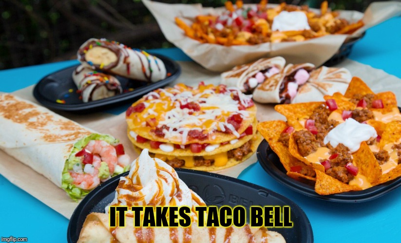 IT TAKES TACO BELL | made w/ Imgflip meme maker