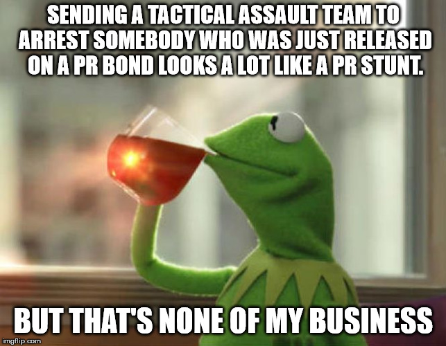 So convenient that CNN was there to capture it all, too. | SENDING A TACTICAL ASSAULT TEAM TO ARREST SOMEBODY WHO WAS JUST RELEASED ON A PR BOND LOOKS A LOT LIKE A PR STUNT. BUT THAT'S NONE OF MY BUSINESS | image tagged in memes,but thats none of my business neutral | made w/ Imgflip meme maker