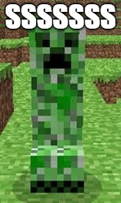 creeper | SSSSSSS | image tagged in creeper | made w/ Imgflip meme maker