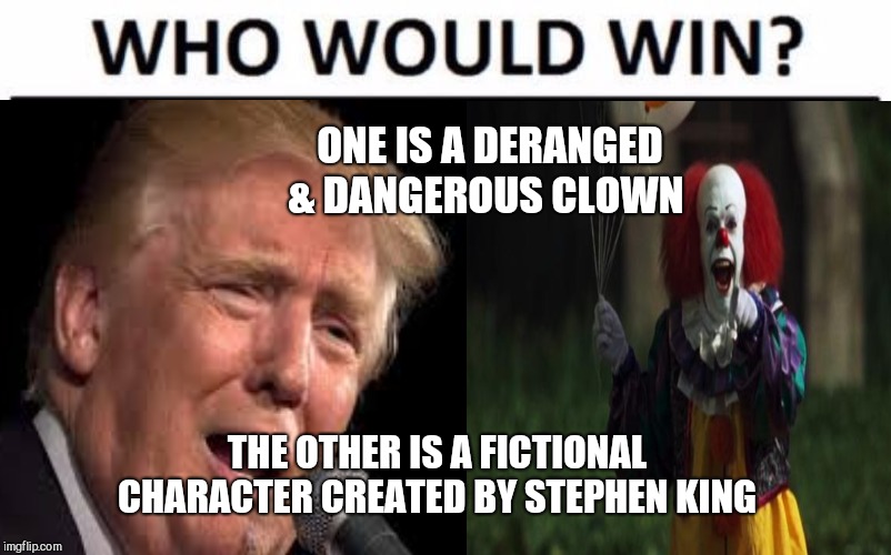 I'd rather hand my child over to Pennywise  | ONE IS A DERANGED & DANGEROUS CLOWN; THE OTHER IS A FICTIONAL CHARACTER CREATED BY STEPHEN KING | image tagged in memes,donald trump,idiot | made w/ Imgflip meme maker