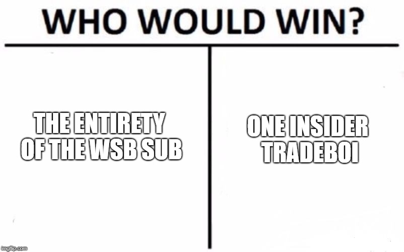 Who Would Win? Meme | THE ENTIRETY OF THE WSB SUB; ONE INSIDER TRADEBOI | image tagged in memes,who would win | made w/ Imgflip meme maker
