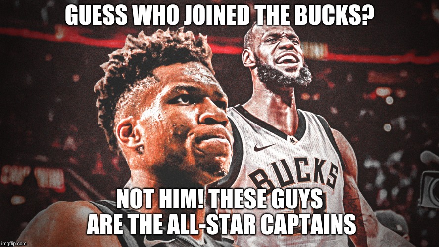 GUESS WHO JOINED THE BUCKS? NOT HIM! THESE GUYS ARE THE ALL-STAR CAPTAINS | image tagged in basketball | made w/ Imgflip meme maker