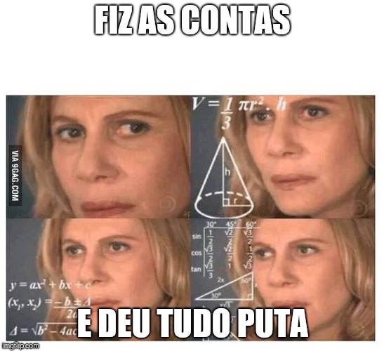 Thinking lady | FIZ AS CONTAS; E DEU TUDO PUTA | image tagged in thinking lady | made w/ Imgflip meme maker