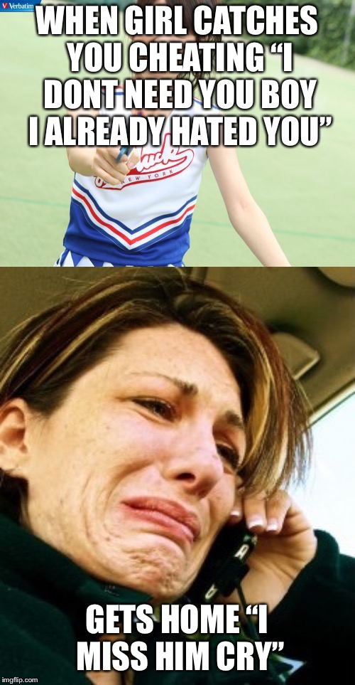 WHEN GIRL CATCHES YOU CHEATING “I DONT NEED YOU BOY I ALREADY HATED YOU” GETS HOME “I MISS HIM CRY” | image tagged in memes,yuko with gun,girl crying | made w/ Imgflip meme maker