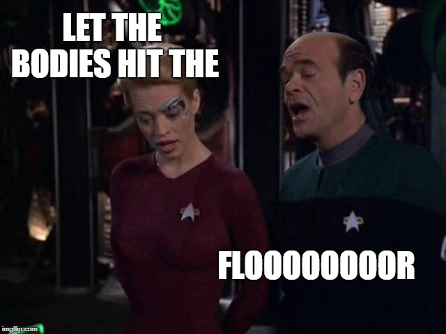 Voyager Doctor and Seven of Nine | LET THE BODIES HIT THE; FLOOOOOOOOR | image tagged in voyager doctor and seven of nine | made w/ Imgflip meme maker