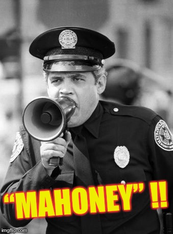 police academy | “MAHONEY” !! | image tagged in police academy | made w/ Imgflip meme maker
