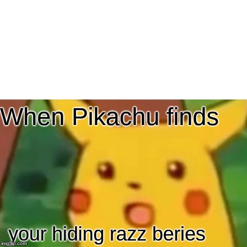Surprised Pikachu | When Pikachu finds; your hiding razz beries | image tagged in memes,surprised pikachu | made w/ Imgflip meme maker