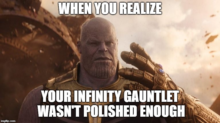 WHEN YOU REALIZE; YOUR INFINITY GAUNTLET WASN'T POLISHED ENOUGH | image tagged in da thanos | made w/ Imgflip meme maker