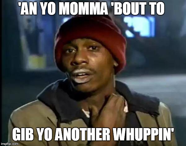 Y'all Got Any More Of That Meme | 'AN YO MOMMA 'BOUT TO GIB YO ANOTHER WHUPPIN' | image tagged in memes,y'all got any more of that | made w/ Imgflip meme maker