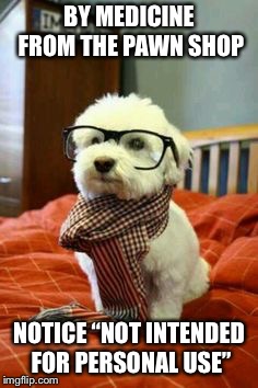 Nerd dog | BY MEDICINE FROM THE PAWN SHOP; NOTICE “NOT INTENDED FOR PERSONAL USE” | image tagged in nerd dog | made w/ Imgflip meme maker