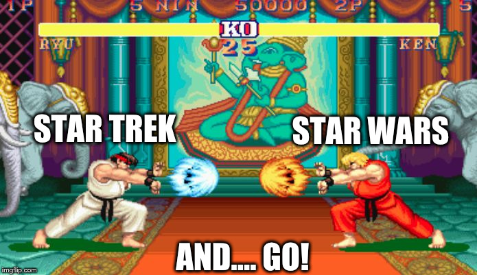 Ryu versus Ken | STAR WARS; STAR TREK; AND.... GO! | image tagged in ryu versus ken | made w/ Imgflip meme maker