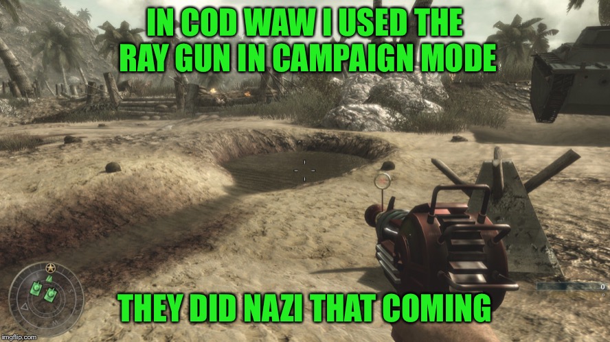 If Only We had a Ray Gun or Two | IN COD WAW I USED THE RAY GUN IN CAMPAIGN MODE; THEY DID NAZI THAT COMING | image tagged in memes,video games,cod,call of duty,ray,guns | made w/ Imgflip meme maker