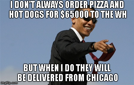 Cool Obama Meme | I DON'T ALWAYS ORDER PIZZA AND HOT DOGS FOR $65000 TO THE WH BUT WHEN I DO THEY WILL BE DELIVERED FROM CHICAGO | image tagged in memes,cool obama | made w/ Imgflip meme maker