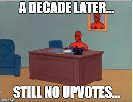 Spiderman Computer Desk Meme | A DECADE LATER... STILL NO UPVOTES... | image tagged in memes,spiderman computer desk,spiderman | made w/ Imgflip meme maker