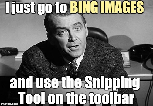 I just go to BING IMAGES and use the Snipping Tool on the toolbar BING IMAGES | made w/ Imgflip meme maker