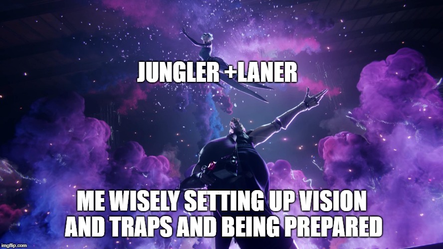 how to prepare for a gank | JUNGLER +LANER; ME WISELY SETTING UP VISION AND TRAPS AND BEING PREPARED | image tagged in league of legends,awaken,cinematic,ganks,visoin  traps | made w/ Imgflip meme maker