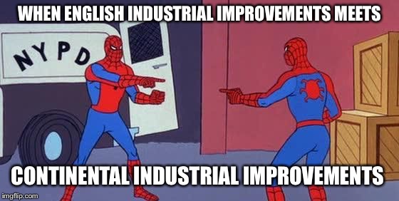 Two spidermen | WHEN ENGLISH INDUSTRIAL IMPROVEMENTS MEETS; CONTINENTAL INDUSTRIAL IMPROVEMENTS | image tagged in two spidermen | made w/ Imgflip meme maker