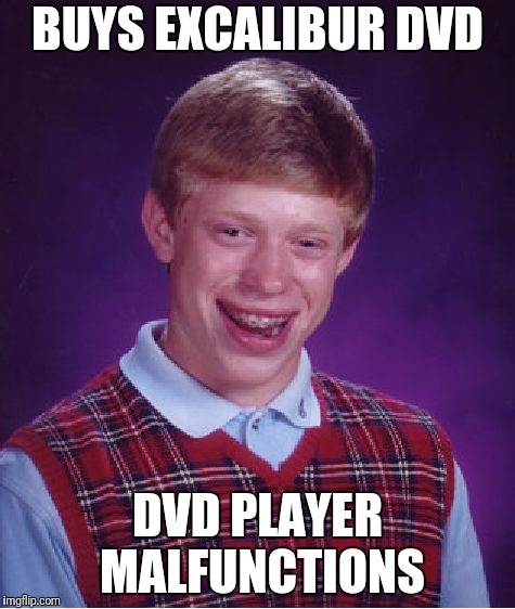 Bad Luck Brian Meme | BUYS EXCALIBUR DVD DVD PLAYER MALFUNCTIONS | image tagged in memes,bad luck brian | made w/ Imgflip meme maker