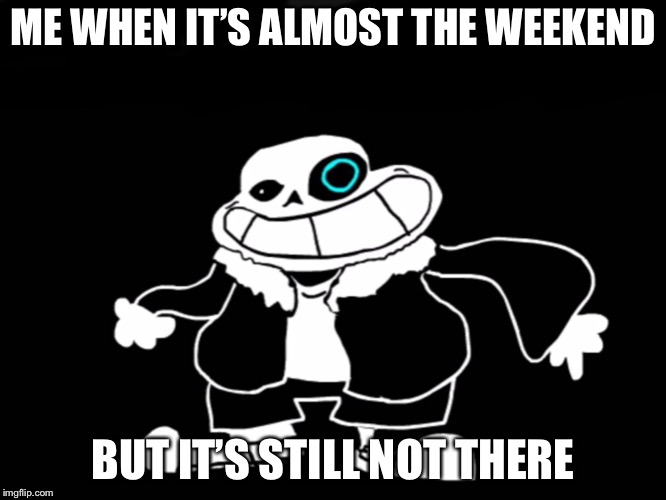ME WHEN IT’S ALMOST THE WEEKEND; BUT IT’S STILL NOT THERE | image tagged in underpants | made w/ Imgflip meme maker