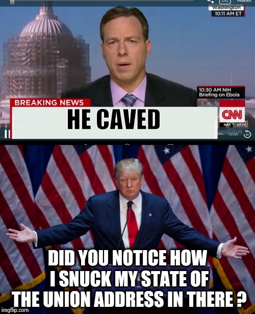 HE CAVED DID YOU NOTICE HOW I SNUCK MY STATE OF THE UNION ADDRESS IN THERE ? | image tagged in donald trump,cnn breaking news template | made w/ Imgflip meme maker