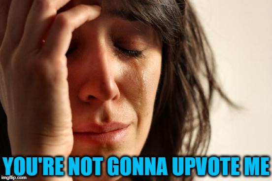 Okay, let's see if this reverse psychology thing actually works | YOU'RE NOT GONNA UPVOTE ME | image tagged in memes,first world problems | made w/ Imgflip meme maker