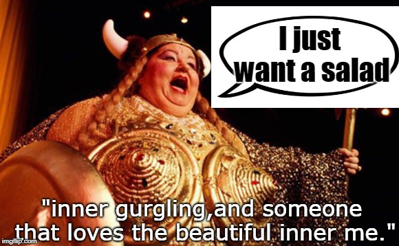 many people have an unsatisified inner hunger that politics or salad just wont fill.so costumes are used. | I just want a salad; "inner gurgling,and someone that loves the beautiful inner me." | image tagged in feminism kills,dont be a dick helen,a strong voice,meme this | made w/ Imgflip meme maker