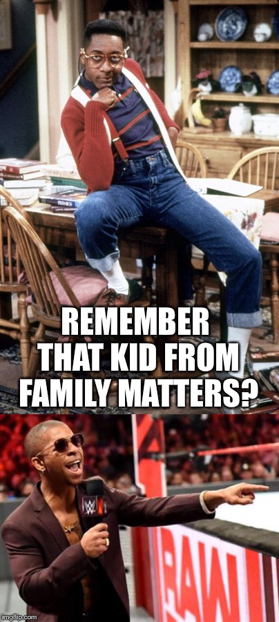 Steve Urkel/Lio Rush | REMEMBER THAT KID FROM FAMILY MATTERS? | image tagged in urkel,memes,lio rush,20 year challenge,steve urkel,wwe | made w/ Imgflip meme maker