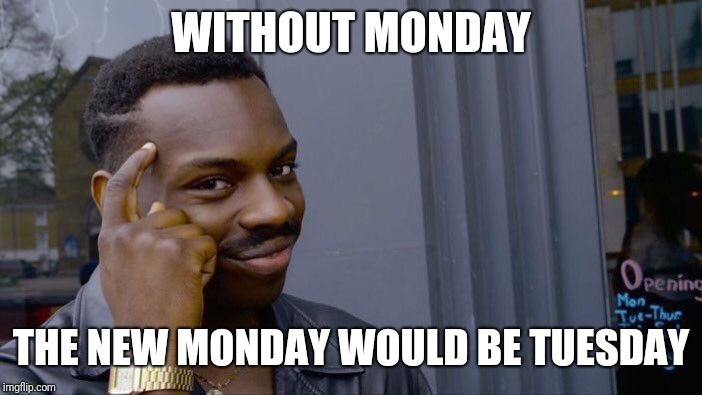 Roll Safe Think About It Meme | WITHOUT MONDAY THE NEW MONDAY WOULD BE TUESDAY | image tagged in memes,roll safe think about it | made w/ Imgflip meme maker