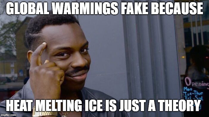 Roll Safe Think About It Meme | GLOBAL WARMINGS FAKE BECAUSE; HEAT MELTING ICE IS JUST A THEORY | image tagged in memes,roll safe think about it | made w/ Imgflip meme maker