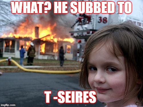 Disaster Girl | WHAT? HE SUBBED TO; T -SEIRES | image tagged in memes,disaster girl | made w/ Imgflip meme maker
