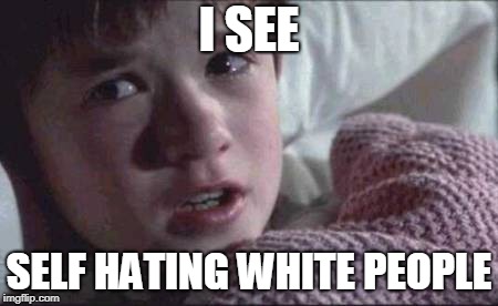 I See Dead People | I SEE; SELF HATING WHITE PEOPLE | image tagged in memes,i see dead people | made w/ Imgflip meme maker