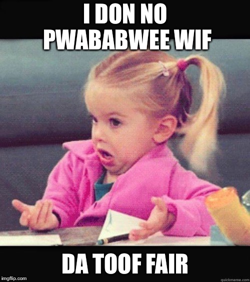idk girl | I DON NO PWABABWEE WIF DA TOOF FAIRY | image tagged in idk girl | made w/ Imgflip meme maker