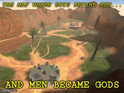 Halo | THE MAP WHERE BOYS BECAME MEN... AND MEN BECAME GODS | image tagged in gaming,halo,funny | made w/ Imgflip meme maker