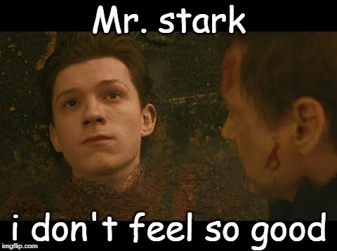 Mr. stark i don't feel so good | made w/ Imgflip meme maker