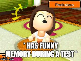 * HAS FUNNY MEMORY DURING A TEST * | made w/ Imgflip meme maker