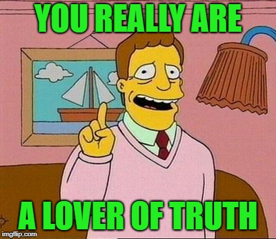 troy mcclure | YOU REALLY ARE A LOVER OF TRUTH | image tagged in troy mcclure | made w/ Imgflip meme maker
