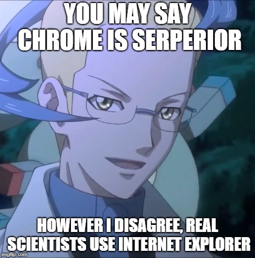 Real scientist use IE | YOU MAY SAY CHROME IS SERPERIOR; HOWEVER I DISAGREE, REAL SCIENTISTS USE INTERNET EXPLORER | image tagged in however i disagree,internet explorer,colress,pokemon,internet browser,memes | made w/ Imgflip meme maker