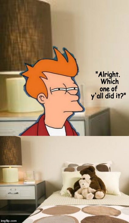 When you are alone in your room and you get slapped in the back of the head . . . .  | "Alright.  Which one of y'all did it?" | image tagged in futurama fry,futurama,memes | made w/ Imgflip meme maker