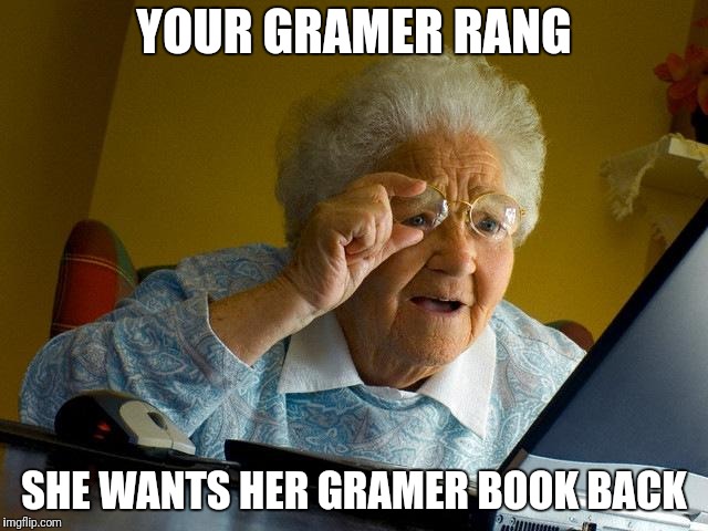 Grandma Finds The Internet Meme | YOUR GRAMER RANG SHE WANTS HER GRAMER BOOK BACK | image tagged in memes,grandma finds the internet | made w/ Imgflip meme maker