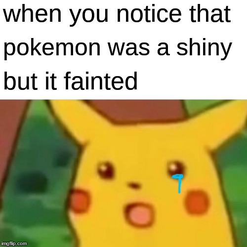 Surprised Pikachu | when you notice that; pokemon was a shiny; but it fainted | image tagged in memes,surprised pikachu | made w/ Imgflip meme maker