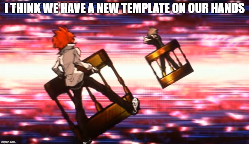I think we have a new template on our hands | I THINK WE HAVE A NEW TEMPLATE ON OUR HANDS | image tagged in danganronpa | made w/ Imgflip meme maker